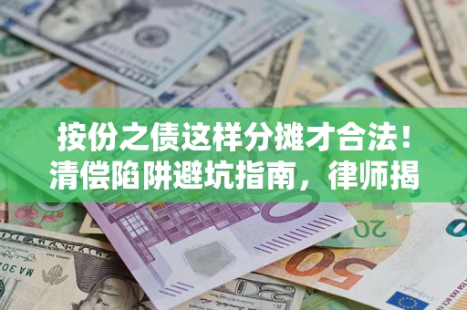 北京按份之债这样分摊才合法！清偿陷阱避坑指南，律师揭秘关键条款