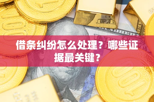 北京借条纠纷怎么处理？哪些证据最关键？