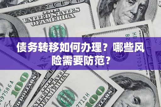 北京债务转移如何办理？哪些风险需要防范？
