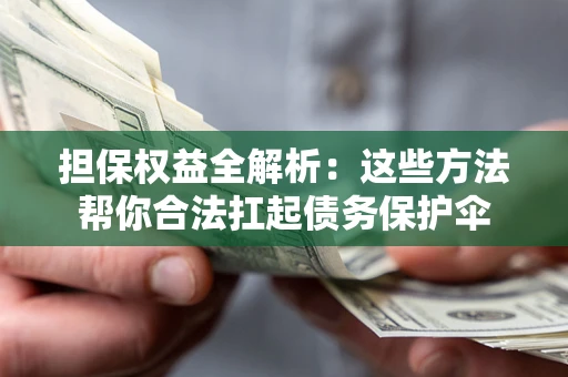 北京担保权益全解析：这些方法帮你合法扛起债务保护伞