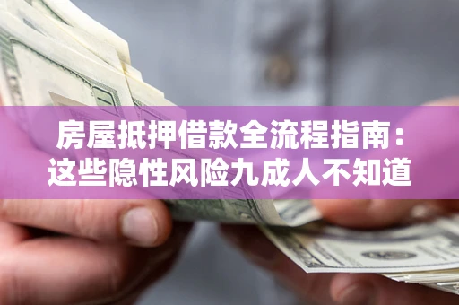 北京房屋抵押借款全流程指南：这些隐性风险九成人不知道