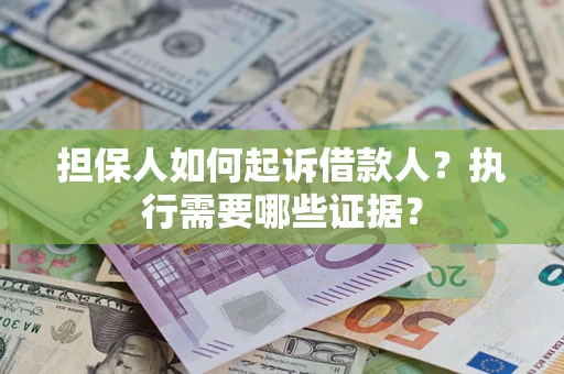 北京担保人如何起诉借款人？执行需要哪些证据？