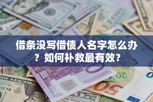 北京借条没写借债人名字怎么办？如何补救最有效？