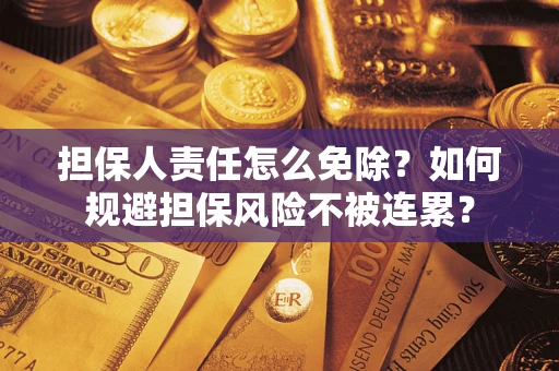 北京担保人责任怎么免除？如何规避担保风险不被连累？