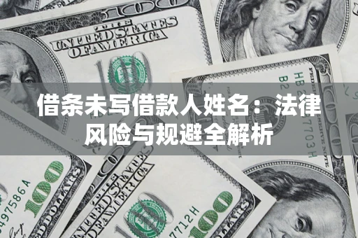 北京借条未写借款人姓名：法律风险与规避全解析