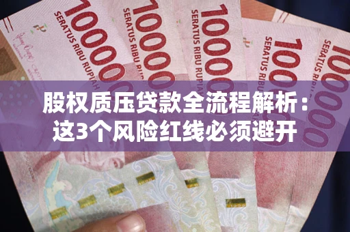北京股权质压贷款全流程解析：这3个风险红线必须避开