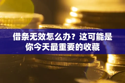 北京借条无效怎么办？这可能是你今天最重要的收藏