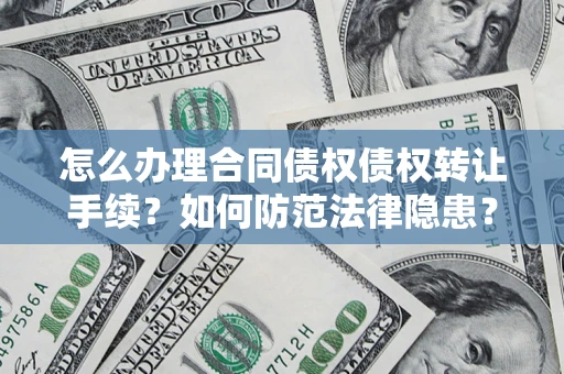 北京怎么办理合同债权债权转让手续？如何防范法律隐患？