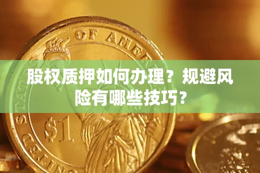 北京股权质押如何办理？规避风险有哪些技巧？