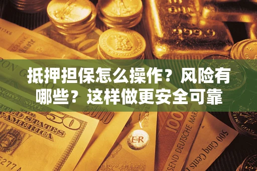 北京抵押担保怎么操作？风险有哪些？这样做更安全可靠
