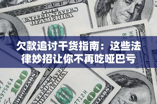 北京欠款追讨干货指南：这些法律妙招让你不再吃哑巴亏