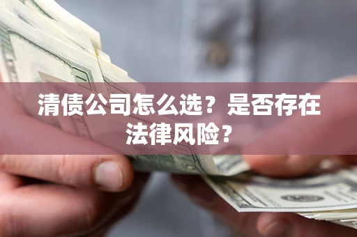 北京清债公司怎么选？是否存在法律风险？