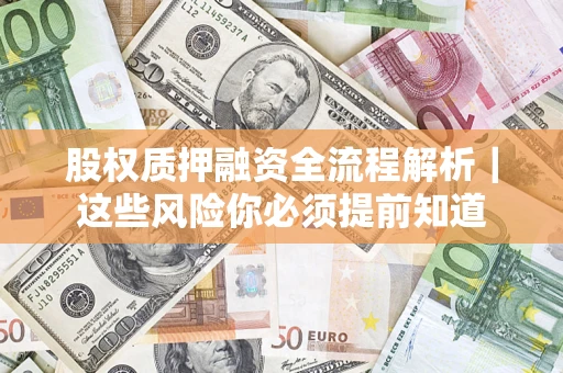北京股权质押融资全流程解析｜这些风险你必须提前知道