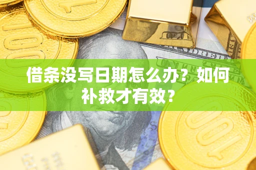 北京借条没写日期怎么办？如何补救才有效？