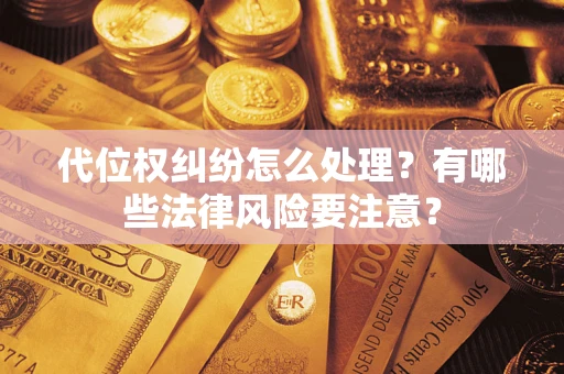 北京代位权纠纷怎么处理？有哪些法律风险要注意？