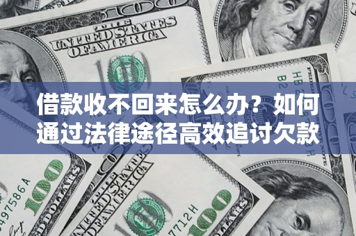 北京借款收不回来怎么办?如何通过法律途径高效追讨欠款? 北京借款收不回来怎么办?如何通过法律途径高效追讨欠款?
