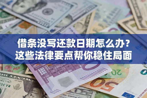 北京借条没写还款日期怎么办？这些法律要点帮你稳住局面