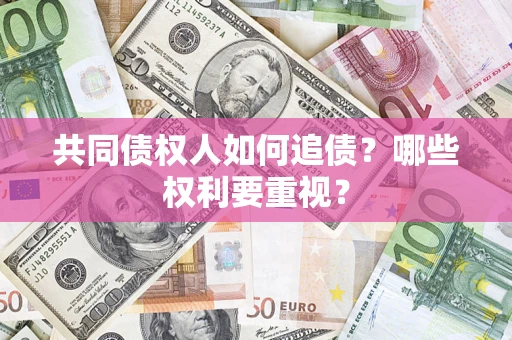北京共同债权人如何追债？哪些权利要重视？