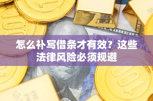 北京怎么补写借条才有效？这些法律风险必须规避