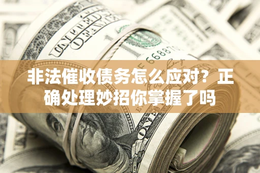 北京非法催收债务怎么应对？正确处理妙招你掌握了吗