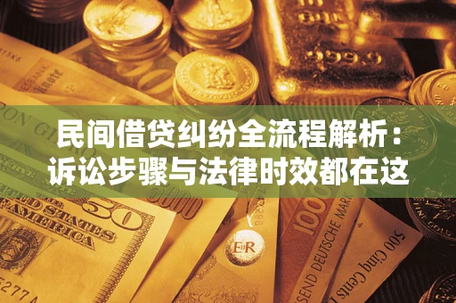 北京民间借贷纠纷全流程解析：诉讼步骤与法律时效都在这儿了