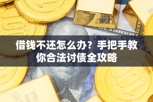 北京借钱不还怎么办？手把手教你合法讨债全攻略
