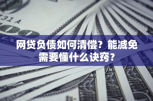 北京网贷负债如何清偿？能减免需要懂什么诀窍？