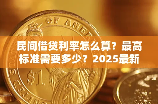 北京民间借贷利率怎么算？最高标准需要多少？2025最新避坑指南