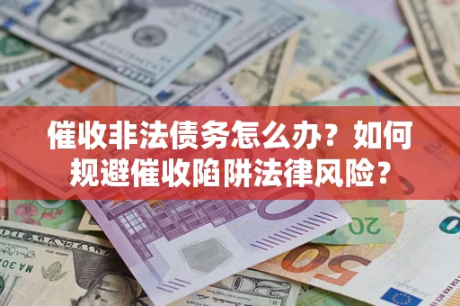 北京催收非法债务怎么办？如何规避催收陷阱法律风险？