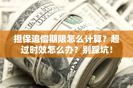 北京担保追偿期限怎么计算？超过时效怎么办？别踩坑！