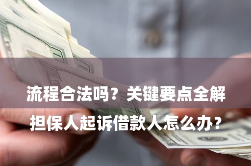 北京

担保人起诉借款人怎么办？流程合法吗？关键要点全解析