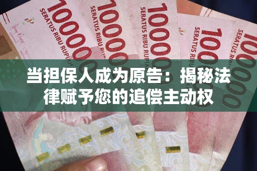 北京当担保人成为原告:揭秘法律赋予您的追偿主动权 北京当担保人成为原告:揭秘法律赋予您的追偿主动权