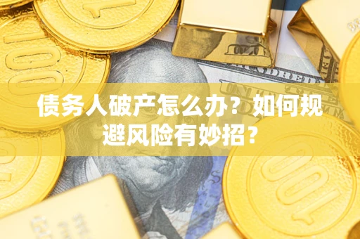 北京债务人破产怎么办？如何规避风险有妙招？