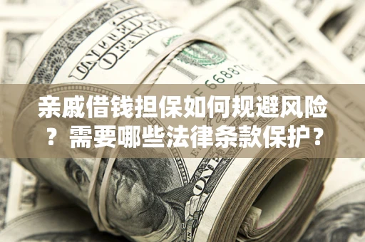北京亲戚借钱担保如何规避风险？需要哪些法律条款保护？