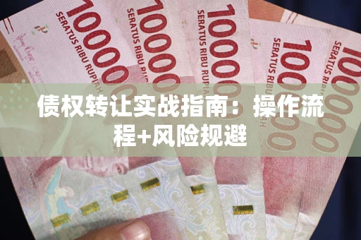 北京债权转让实战指南：操作流程+风险规避