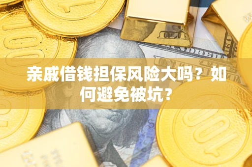 北京亲戚借钱担保风险大吗？如何避免被坑？