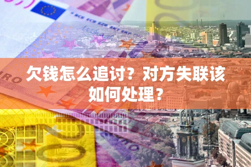 北京欠钱怎么追讨？对方失联该如何处理？