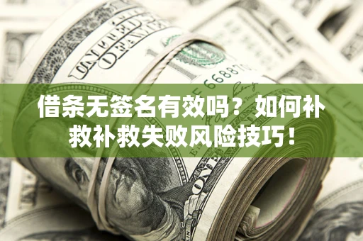 北京借条无签名有效吗？如何补救补救失败风险技巧！