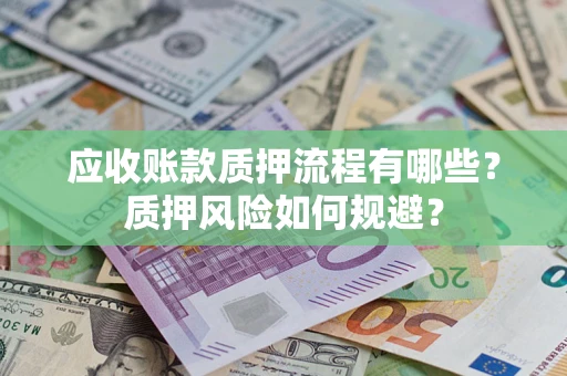 北京应收账款质押流程有哪些？质押风险如何规避？