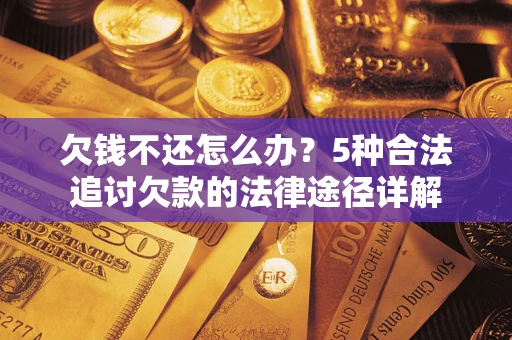 北京欠钱不还怎么办？5种合法追讨欠款的法律途径详解
