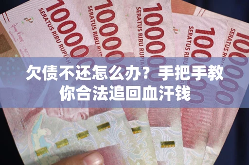 北京欠债不还怎么办?手把手教你合法追回血汗钱 北京欠债不还怎么办?手把手教你合法追回血汗钱