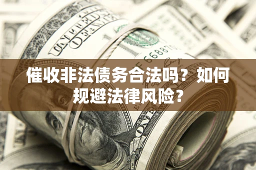 北京催收非法债务合法吗？如何规避法律风险？