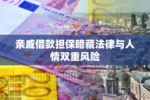 北京亲戚借款担保暗藏法律与人情双重风险