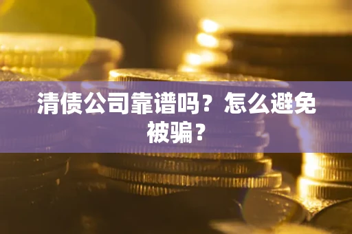 北京清债公司靠谱吗？怎么避免被骗？