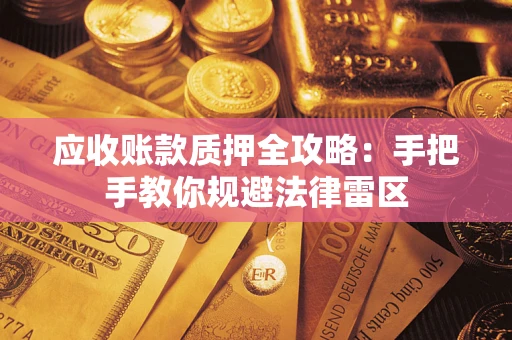 北京应收账款质押全攻略：手把手教你规避法律雷区