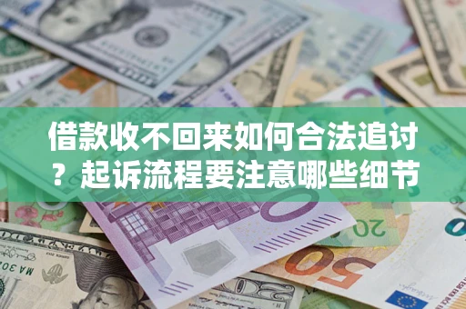 北京借款收不回来如何合法追讨？起诉流程要注意哪些细节？