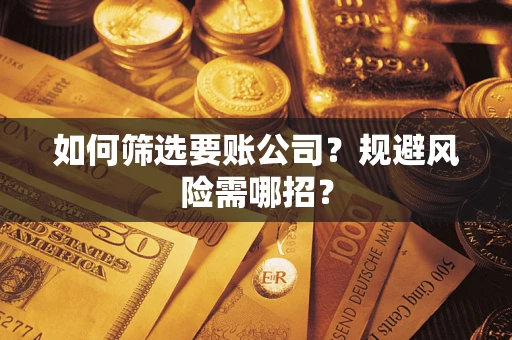 北京如何筛选要账公司？规避风险需哪招？