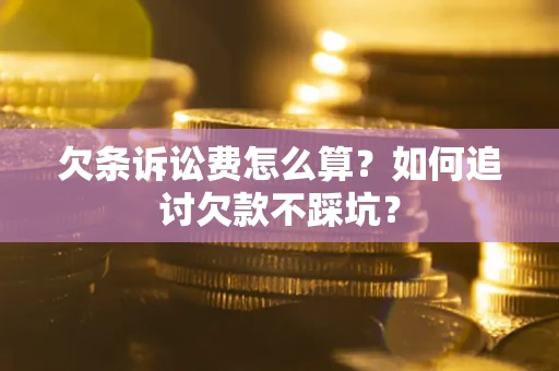 北京欠条诉讼费怎么算？如何追讨欠款不踩坑？
