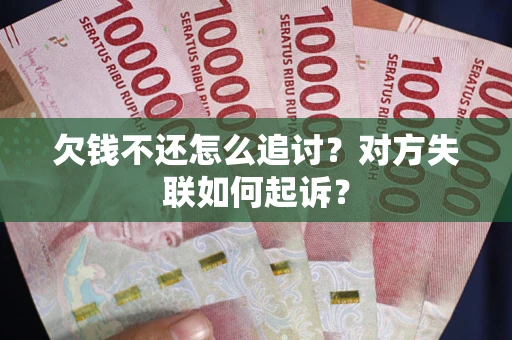 北京欠钱不还怎么追讨？对方失联如何起诉？