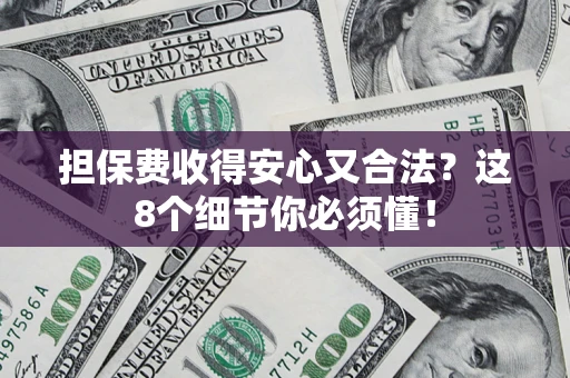 北京担保费收得安心又合法？这8个细节你必须懂！